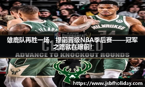 雄鹿队再胜一场，提前晋级NBA季后赛——冠军之路就在眼前！